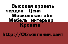 Высокая кровать чердак › Цена ­ 10 000 - Московская обл. Мебель, интерьер » Кровати   